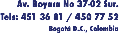 Av. Boyaca No 37-02 Sur.
Tels: 451 36 81 / 450 77 52
Bogotá D.C., Colombia